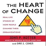 The Heart Of Change Reallife Stories Of How People Change Their Organizations