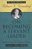 On Becoming A Servant Leader The Private Writings Of Robert K Greenleaf Jb Us Nonfranchise Leadership Book 300 English Edition
