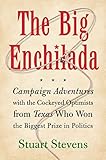 The Big Enchilada Campaign Adventures With The Cockeyed Optimists From Texas Who Won The Biggest Prize In Politics English Edition