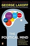 The Political Mind A Cognitive Scientists Guide To Your Brain And Its Politics English Edition