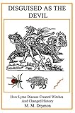 Disguised As The Devil How Lyme Disease Created Witches And Changed History English Edition