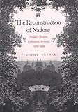 The Reconstruction Of Nations Poland Ukraine Lithuania Belarus 15691999 Poland Ukraine Lithuania Belarus 15691999 English Edition