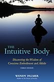 The Intuitive Body Discovering The Wisdom Of Conscious Embodiment And Aikido 3rd Edition Conscious Embodiment Series Book 1 English Edition
