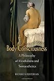 Body Consciousness A Philosophy Of Mindfulness And Somaesthetics English Edition