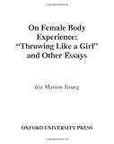 On Female Body Experience Throwing Like A Girl And Other Essays Throwing Like A Girl And Other Essays Studies In Feminist Philosophy English Edition