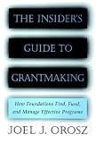 The Insiders Guide To Grantmaking How Foundations Find Fund And Manage Effective Programs English Edition