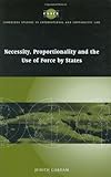 Necessity Proportionality And The Use Of Force By States Cambridge Studies In International And Comparative Law Book 35 English Edition