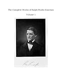 The Complete Works Of Ralph Waldo Emerson Volume 1 English Edition