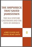 The Shipwreck That Saved Jamestown The Sea Venture Castaways And The Fate Of America English Edition