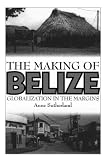 The Making Of Belize Globalization In The Margins