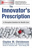 The Innovators Prescription A Disruptive Solution For Health Care English Edition