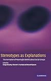 Stereotypes As Explanations The Formation Of Meaningful Beliefs About Social Groups English Edition