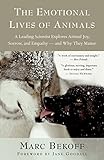 The Emotional Lives Of Animals A Leading Scientist Explores Animal Joy Sorrow And Empathy And Why They Matter English Edition