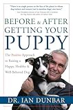 Before And After Getting Your Puppy The Positive Approach To Raising A Happy Healthy And Wellbehaved Dog English Edition