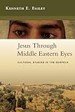 Jesus Through Middle Eastern Eyes Cultural Studies In The Gospels
