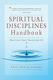Spiritual Disciplines Handbook Practices That Transform Us Transforming Resources English Edition