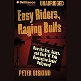 Easy Riders, Raging Bulls: How the Sex-Drugs-and-Rock 'N' Roll Generation Saved Hollywood