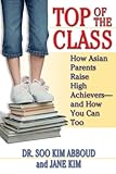 Top Of The Class How Asian Parents Raise High Achieversand How You Can Too English Edition