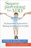 Superparenting For Add An Innovative Approach To Raising Your Distracted Child English Edition