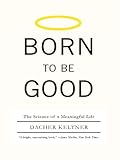 Born To Be Good The Science Of A Meaningful Life English Edition