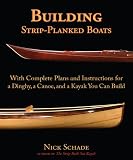 Building Stripplanked Boats With Complete Plans And Instructions For A Dinghy A Canoe And A Kayak You Can Build