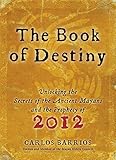 Book Of Destiny Unlocking The Secrets Of The Ancient Mayans And The Prophecy Of 2012 English Edition