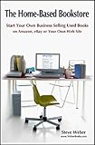 The Homebased Bookstore Start Your Own Business Selling Used Books On Amazon Ebay Or Your Own Web Site English Edition