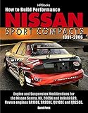 How To Build Performance Nissan Sport Compacts 19912006 Hp1541 Engine And Suspension Modifications For Nissan Sentra Nx 200sx And Infiniti G20 Qg18de And Qr25de English Edition