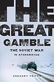 The Great Gamble The Soviet War In Afghanistan English Edition