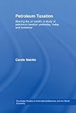 Petroleum Taxation Sharing The Oil Wealth A Study Of Petroleum Taxation Yesterday Today And Tomorrow Routledge Studies In International Business And The World Economy Book 43 English Edition
