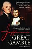 Jeffersons Great Gamble The Remarkable Story Of Jefferson Napoleon And The Men Behind The Louisiana Purchase English Edition
