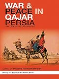 War And Peace In Qajar Persia Implications Past And Present History And Society In The Islamic World English Edition