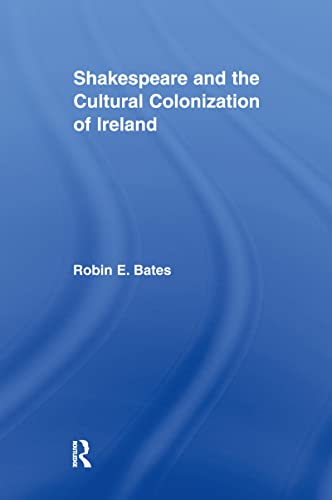 Shakespeare and the Cultural Colonization of Ireland (By: Robin Bates) cover
