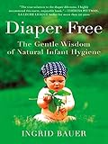 Diaper Free The Gentle Wisdom Of Natural Infant Hygiene English Edition