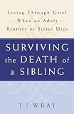 Surviving The Death Of A Sibling Living Through Grief When An Adult Brother Or Sister Dies English Edition
