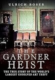The Gardner Heist The True Story Of The Worlds Largest Unsolved Art Theft