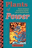 Plants Of Power Native American Ceremony And The Use Of Sacred Plants English Edition