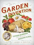 The Garden Of Invention Luther Burbank And The Business Of Breeding Plants English Edition