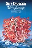 Sky Dancer The Secret Life And Songs Of Lady Yeshe Tsogyel English Edition