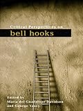 Critical Perspectives On Bell Hooks Critical Social Thought English Edition