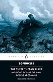 The Three Theban Plays Antigone Oedipus The King Oedipus At Colonus English Edition