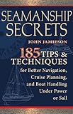 Seamanship Secrets 185 Tips Techniques For Better Navigation Cruise Planning And Boat Handling Under Power Or Sail English Edition