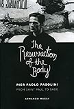 The Resurrection Of The Body Pier Paolo Pasolini From Saint Paul To Sade English Edition