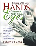 Talking With Your Hands Listening With Your Eyes A Complete Photographic Guide To American Sign Language English Edition