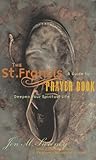 The St Francis Prayer Book A Guide To Deepen Your Spiritual Life English Edition