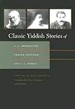 Classic Yiddish Stories Of Sy Abramovitsh Sholem Aleichem And Il Peretz Judaic Traditions In Literature Music And Art English Edition