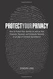 Protect Your Privacy How To Protect Your Identity As Well As Your Financial Personal And Computer Records In An Age Of Constant Surveillance English Edition