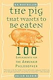 The Pig That Wants To Be Eaten 100 Experiments For The Armchair Philosopher English Edition