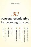 50 Reasons People Give For Believing In A God 50 Series English Edition