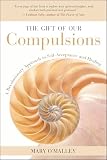 The Gift Of Our Compulsions A Revolutionary Approach To Selfacceptance And Healing English Edition